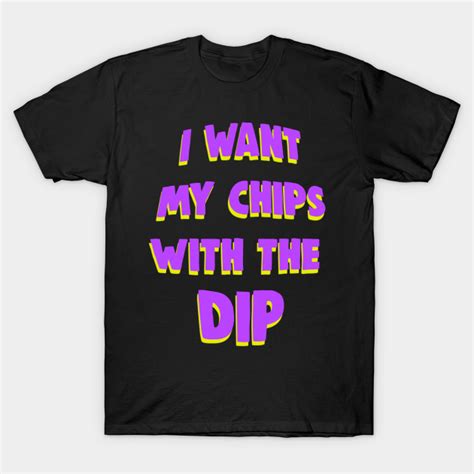 I Want My Chips With The Dip Meme Basketball T Shirt Teepublic