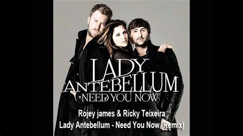 Lady antebellum have become one of the biggest acts in country music right now and from this fantastic album it's easy to see why! Rojey james & Ricky Teixeira - Lady Antebellum - Need You Now (Remix 2011) - YouTube