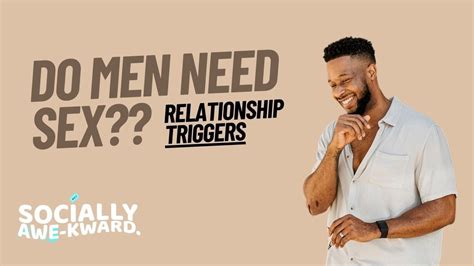do men need sex relationship triggers the socially awe kward podcast 20 youtube