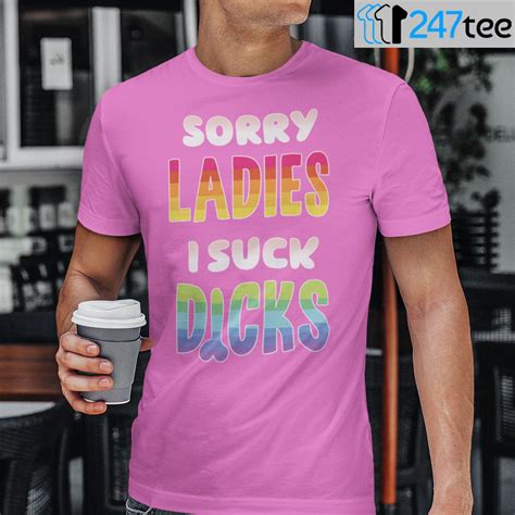 Sorry Ladies I Suck Dicks Tee Shirt Lgbt Community