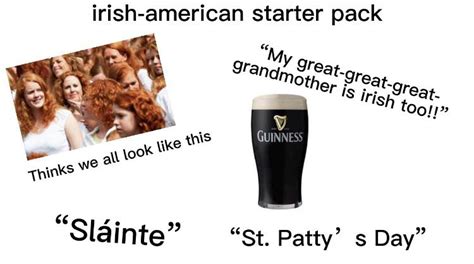 The American Who Thinks Theyre Have Irish Starter Pack R