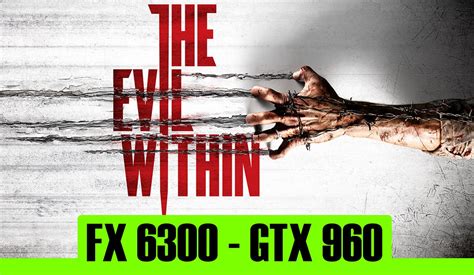 The Evil Within Gtx 960 4gb Fx 6300 1080p Youtube
