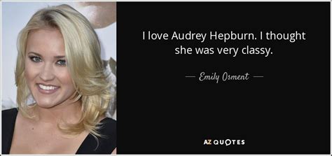 Emily Osment Quote I Love Audrey Hepburn I Thought She Was Very Classy