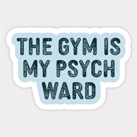 the gym is my psych ward the gym is my psych ward sticker teepublic