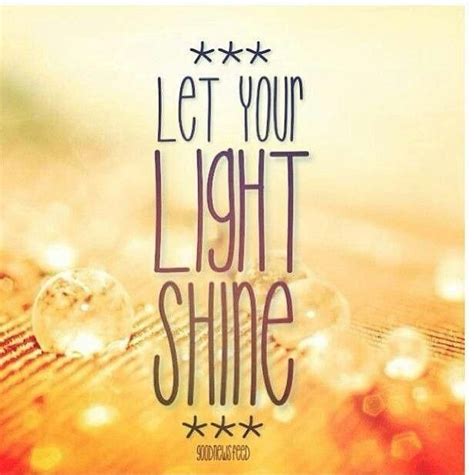Let Your Light Shine Shine Quotes Light Shine Quotes Light Quotes