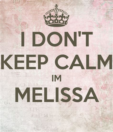 I Dont Keep Calm Im Melissa Keep Calm And Carry On Image Generator