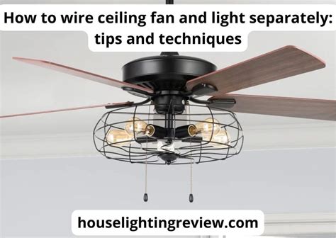 How To Wire Ceiling Fan And Light Separately The Best Tips 2023