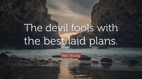 Earth is a flower and it's pollinating. Neil Young Quote: "The devil fools with the best laid ...