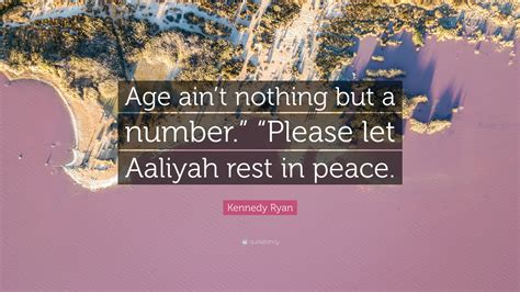 Kennedy Ryan Quote Age Aint Nothing But A Number Please Let