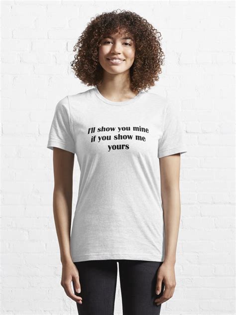 I Ll Show You Mine If You Show Me Yours T Shirt For Sale By Tiaknight Redbubble Ill Show