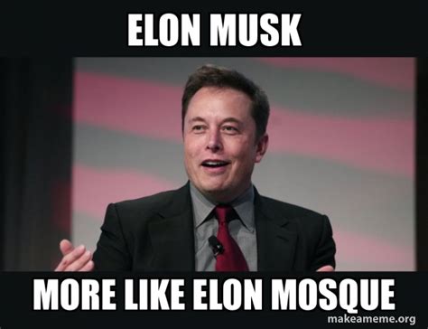 Elon Musk More Like Elon Mosque Elon Musk Make A Meme