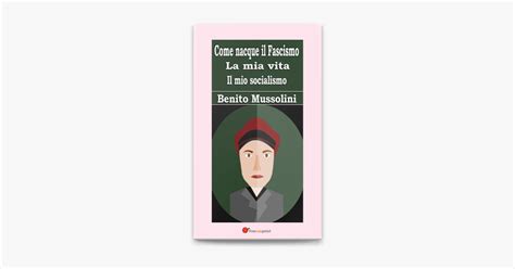 ‎come Nacque Il Fascismo La Mia Vita Il Mio Socialismo On Apple Books
