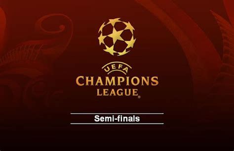Uefa Champions League Uefa Liga Champions Semi Finals Uefa Champions