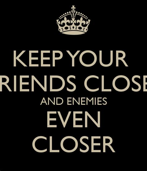 Keep Your Friends Close Enemies Closer Quotes Quotesgram