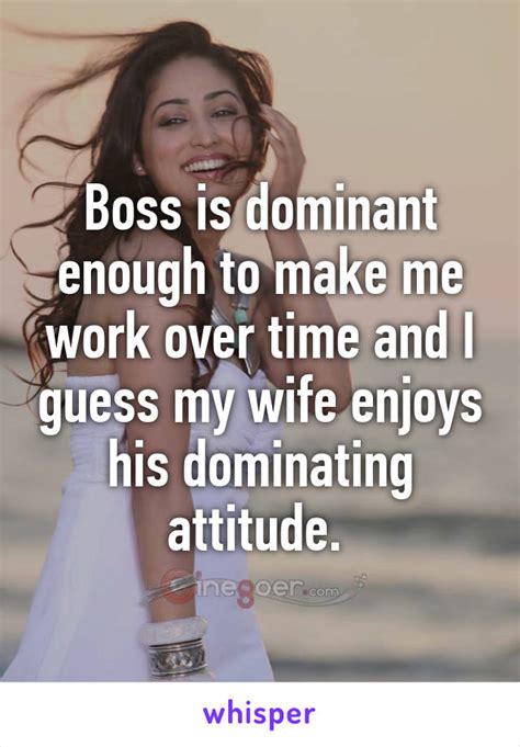 Boss Is Dominant Enough To Make Me Work Over Time And I Guess My Wife