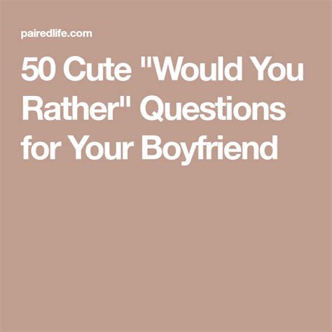 50 Cute Would You Rather Questions For Your Boyfriend This Or That