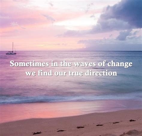 Sometimes In The Waves Of Change We Find Our True Direction Best