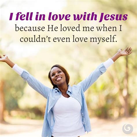 I Fell In Love With Jesus Because He Loved Me When I Couldnt Even Love Myself