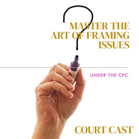 Mastering The Art Of Framing Issues Under The Cpc Court Cast