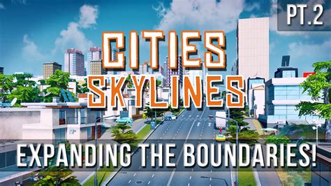 Cities Skylines Expanding The Boundaries Pt2 Youtube