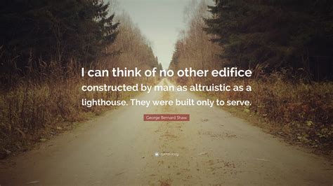 George Bernard Shaw Quote I Can Think Of No Other Edifice Constructed