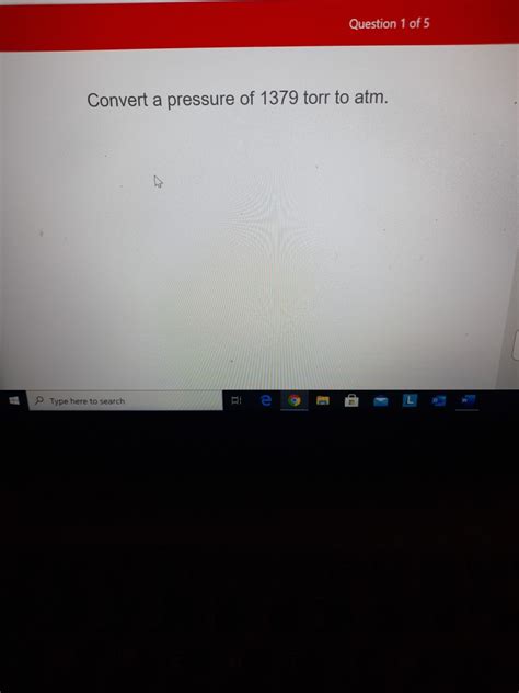 Solved Question 1 Of 5 Convert A Pressure Of 1379 Torr To