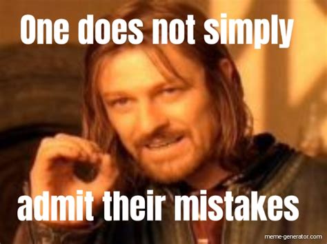 One Does Not Simply Admit Their Mistakes Meme Generator