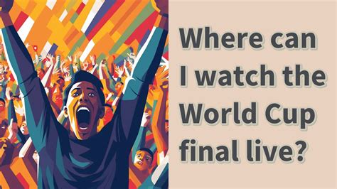 Where Can I Watch The World Cup Final Live Youtube
