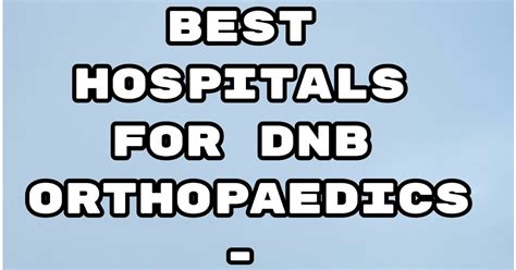 Best Hospitals For Doing Dnb Orthopedics Dnb Orthopaedics Ms