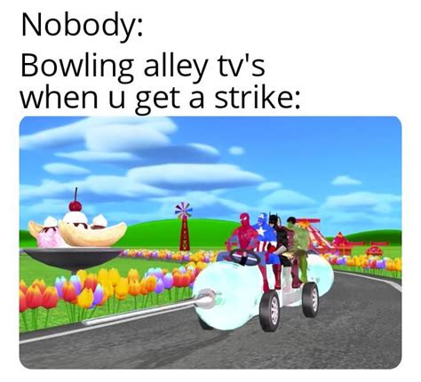 18 Bowling Alley When You Get A Strike Memes That Are So Dumb Theyre