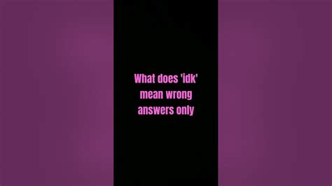What Does Idk Mean Wrong Answers Only Youtube
