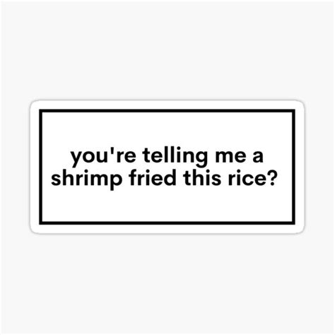 Youre Telling Me A Shrimp Fried This Rice Sticker For Sale By
