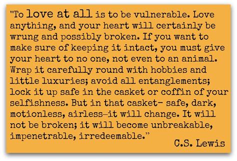 to love at all is to be vulnerable to unfathomable heartbreak but it is a risk worth takin