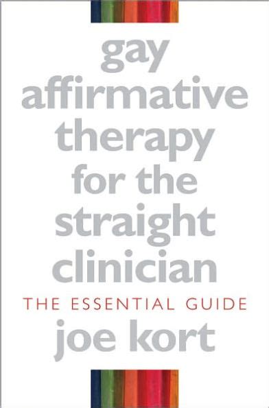 Gay Affirmative Therapy For The Straight Clinician The Essential Guide
