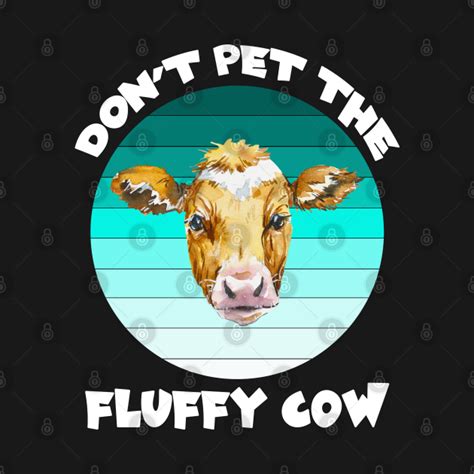 Dont Pet The Fluffy Cows Fluffy Cows Just A Girl Who Loves Cows T