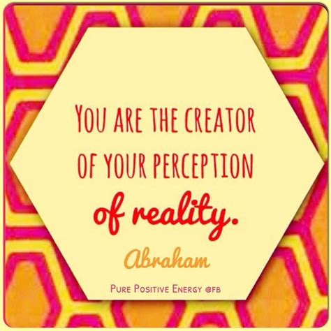You Are The Creator Of Your Perception Of Reality Abraham Hicks