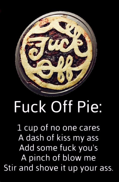 Fuck Off Pie Recipe Weird Quotes Funny Sarcastic Quotes Funny Swear