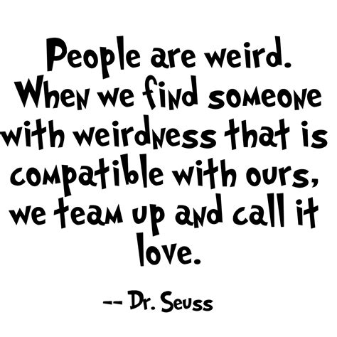 Dr Seuss Weirdness Quote Mutual Weirdness Is Love Dr Seuss Quote I