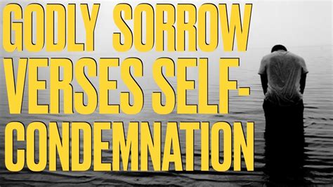 Godly Sorrow Verses Self Condemnation And Satanic False Accusation Youtube