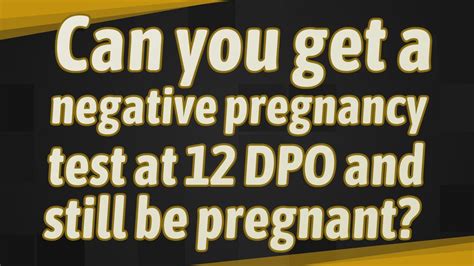 Can You Get A Negative Pregnancy Test At 12 Dpo And Still Be Pregnant