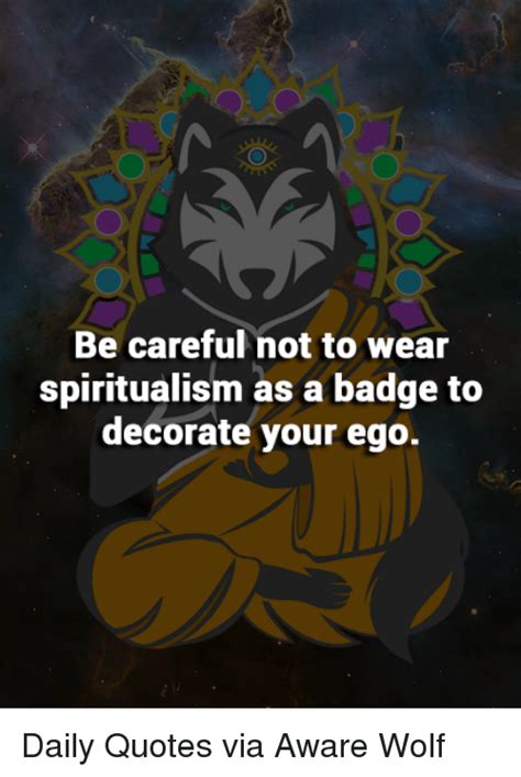 Be Careful Not To Wear Spiritualism As A Badge To Decorate Your Ego