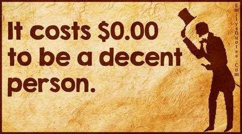 It Costs 000 To Be A Decent Person Popular Inspirational Quotes At