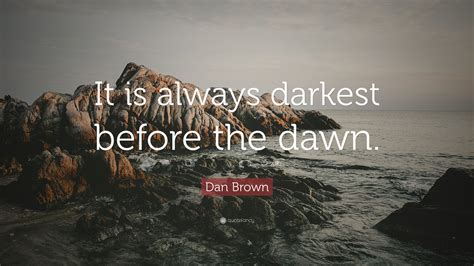 Dan Brown Quote “it Is Always Darkest Before The Dawn”