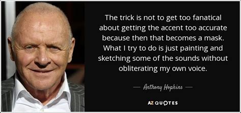 We are dying from overthinking. Anthony Hopkins quote: The trick is not to get too ...