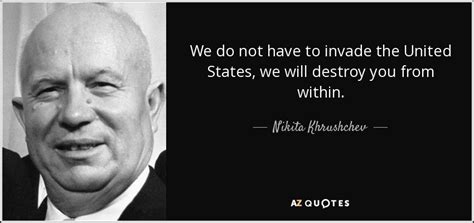 Nikita Khrushchev Quote We Do Not Have To Invade The United States We