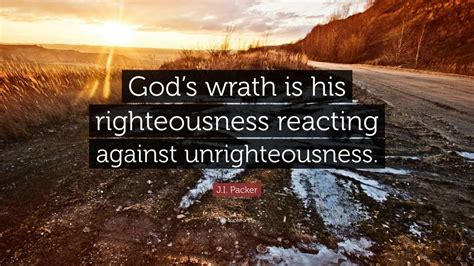 Ji Packer Quote Gods Wrath Is His Righteousness Reacting Against