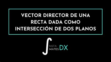 Vector Director De Una Recta Dada Como IntersecciÓn De Dos Planos