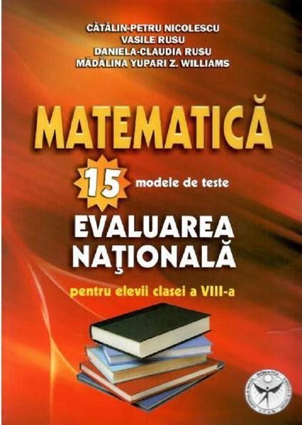 Matematica 15 Modele De Teste Evaluarea Nationala Clasa A Viii A