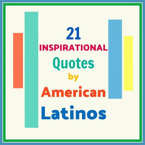 21 Inspirational Quotes By American Latinos To Uplift And Empower Hhm