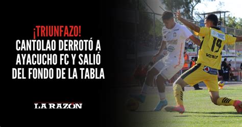 ¡triunfazo Cantolao Derrotó A Ayacucho Fc Y Salió Del Fondo De La Tabla